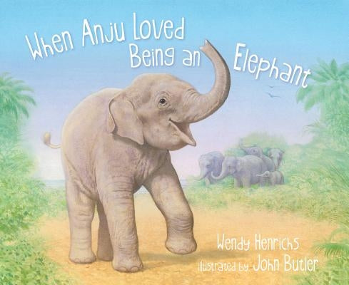 When Anju Loved Being an Elephant by Henrichs, Wendy