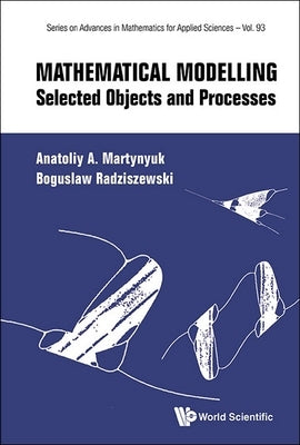 Mathematical Modelling: Selected Objects and Processes by Martynyuk, Anatoliy A.