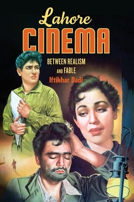 Lahore Lahore Cinema: Between Realism and Fable by Dadi, Iftikhar