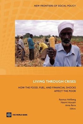 Living Through Crises: How the Food, Fuel, and Financial Shocks Affect the Poor by Heltberg, Rasmus