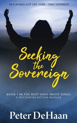 Seeking the Sovereign: A Speculative Fiction Novella by DeHaan, Peter
