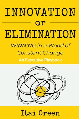 Innovation or Elimination: Winning in a World of Constant Change by Green, Itai