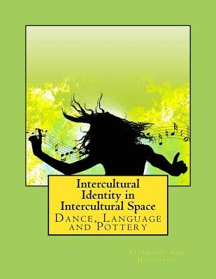 Intercultural Identity in Intercultural Space: Dance, Language and Pottery by Houghton, Stephanie Ann