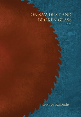 On Sawdust and Broken Glass by Kaloudis, George