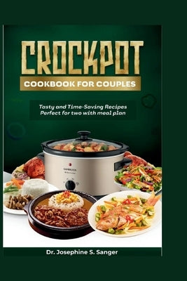 Crockpot Cookbook for Couples: Tasty and Time-Saving Recipes Perfect for Two With Meal Plan by S. Sanger, Josephine