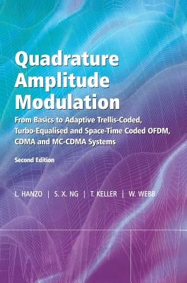 Quadrature Amplitude Modulation: From Basics to Adaptive Trellis-Coded, Turbo-Equalised and Space-Time Coded Ofdm, Cdma and MC-Cdma Systems by Hanzo, Lajos