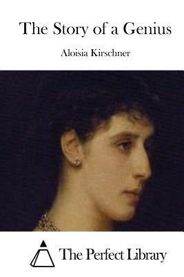 The Story of a Genius by Kirschner, Aloisia