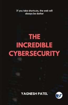 The Incredible Cybersecurity by Patel, Yagnesh