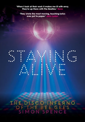 Staying Alive: The Disco Inferno of the Bee Gees by Spence, Simon