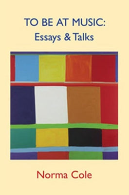 To Be at Music: Essays & Talks by Cole, Norma