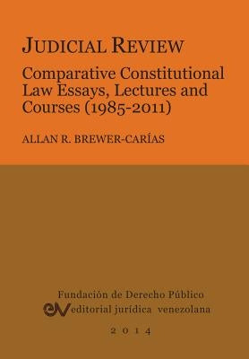 Judicial Review. Comparative Constitutional Law Essays, Lectures and Courses (1985-2011) by Brewer-Carias, Allan R.
