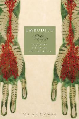 Embodied: Victorian Literature and the Senses by Cohen, William a.