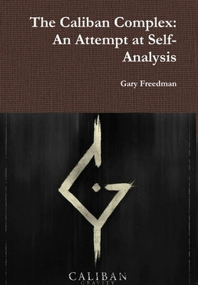 The Caliban Complex: An Attempt at Self-Analysis by Freedman, Gary