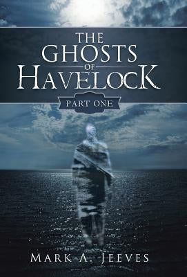 The Ghosts of Havelock: Part One by Jeeves, Mark a.