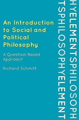 Introduction to Social and Political Philosophy: A Question-Based Approach by Schmitt, Richard