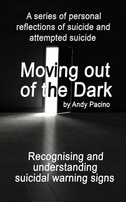 Moving out of the Dark: Recognising and understanding suicidal warning signs by Pacino, Andy