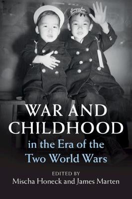 War and Childhood in the Era of the Two World Wars by Honeck, Mischa