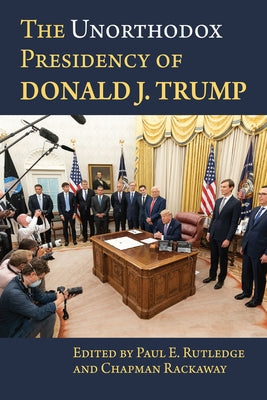 The Unorthodox Presidency of Donald J. Trump by Rutledge, Paul