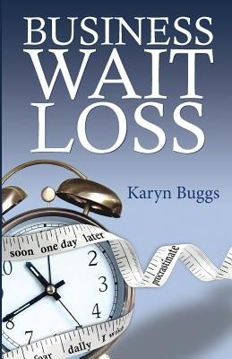 Business Wait Loss: A Guide to Help Entrepreneurs End the Cycle of Procrastination and Take Action by Buggs, Karyn