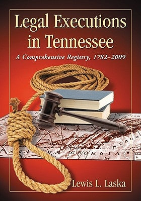 Legal Executions in Tennessee: A Comprehensive Registry, 1782-2009 by Laska, Lewis L.