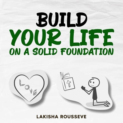 Build Your Life on A Solid Foundation by Rousseve, Lakisha
