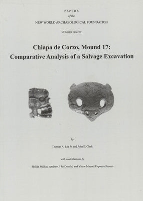 Chiapa de Corzo, Mound 17: Comparative Analysis of a Salvage Excavation, Number 80 Volume 80 by Lee, Thomas A.