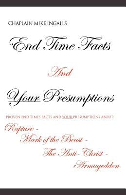 End Time Facts And Your Presumptions by Ingalls, Chaplain Mike