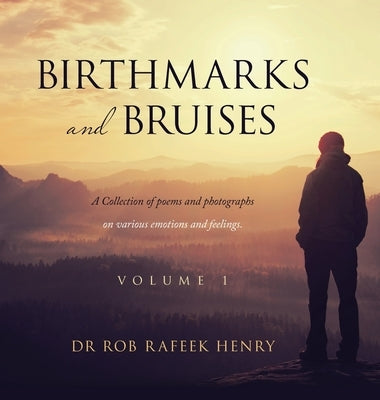 Birthmarks and Bruises: A Collection of Poems and Photographs on Various Emotions and Feelings. Volume 1 by Henry, Rob Rafeek
