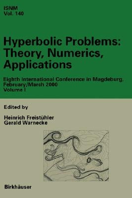 Hyperbolic Problems: Theory, Numerics, Applications: Eighth International Conference in Magdeburg, February/March 2000 Volume 1 by Freistühler, Heinrich