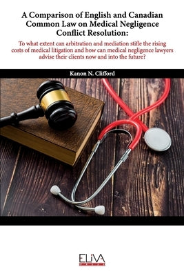 A Comparison of English and Canadian Common Law on Medical Negligence Conflict Resolution by Clifford, Kanon N.