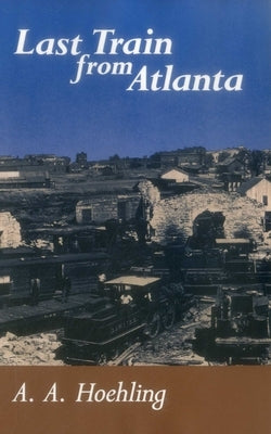 Last Train From Atlanta by Hoehling, A. A.