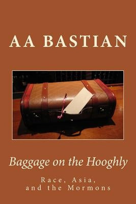Baggage on the Hooghly: Race, Asia, and the Mormons by Bastian, Aa