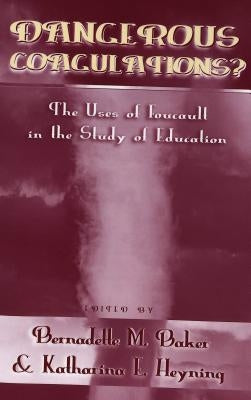 Dangerous Coagulations?: The Uses of Foucault in the Study of Education by McWilliam, Erica