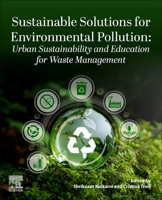 Sustainable Solutions for Environmental Pollution: Urban Sustainability and Education for Waste Management: Urban Sustainability and Education for Was by Kulkarni, Shrikaant