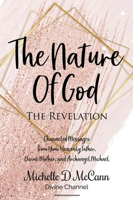 The Nature of God: The Revelation: Channeled Messages from Your Heavenly Father, Divine Mother, and Archangel Michael by McCann, Michelle D.
