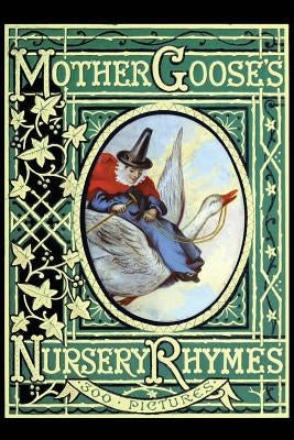 Mother Goose's Nursery Rhymes: A Collection of Alphabets, Rhymes, Tales, and Jingles by Gilbert, John