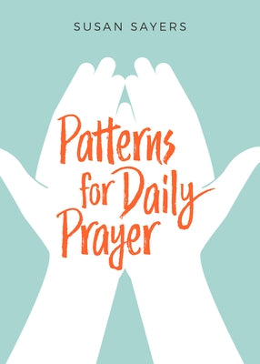 Patterns for Daily Prayer by Sayers, Susan