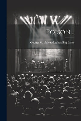 Poison .. by Baker, George M. [Old Catalog Heading]