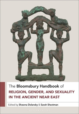 The Bloomsbury Handbook of Religion, Gender, and Sexuality in the Ancient Near East by Dolansky, Shawna