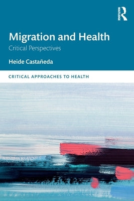 Migration and Health: Critical Perspectives by Castañeda, Heide