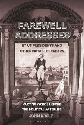 Farewell Addresses by US Presidents and Other Notable Leaders: Parting Words Before the Political Afterlife by Vile, John R.