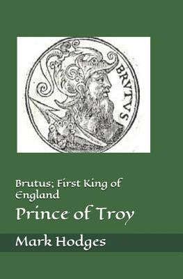 Brutus; First King of England, Prince of Troy by Hodges, Mark
