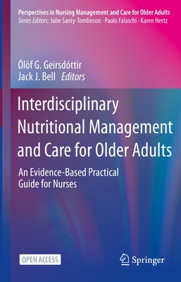 Interdisciplinary Nutritional Management and Care for Older Adults: An Evidence-Based Practical Guide for Nurses by Geirsdóttir, Ólöf G.