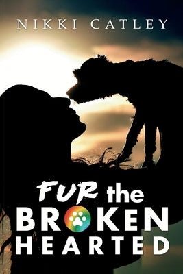 Fur the Broken Hearted by Catley, Nikki