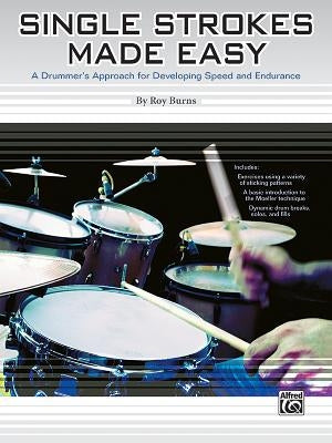 Single Strokes Made Easy: A Practical Approach for Developing Speed and Endurance by Burns, Roy