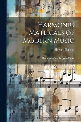 Harmonic Materials of Modern Music; Resources of the Tempered Scale by Hanson, Howard 1896-1981