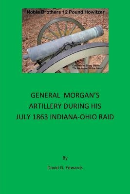 General Morgan's Artillery During His July 1863 Indiana-Ohio Raid by Edwards, David G.