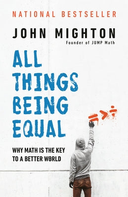 All Things Being Equal: Why Math Is the Key to a Better World by Mighton, John
