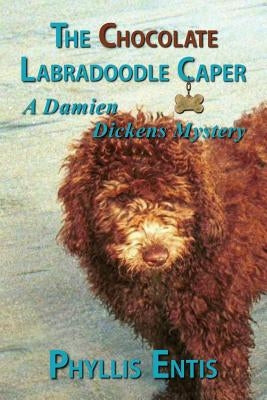 The Chocolate Labradoodle Caper: A Damien Dickens Mystery by Entis, Phyllis