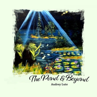 The Pond and Beyond by Lute, Audrey